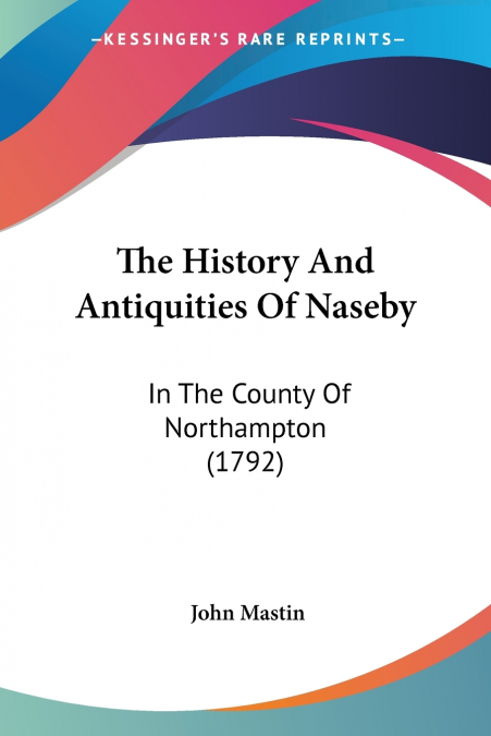 The History And Antiquities Of Naseby