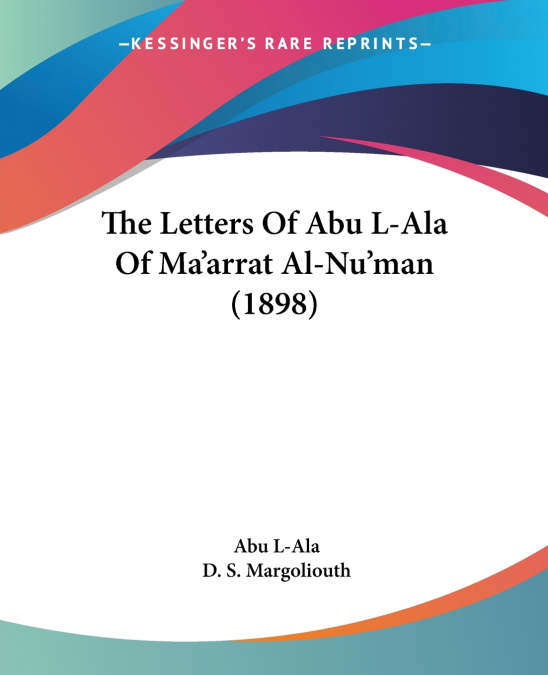 The Letters Of Abu L-Ala Of Ma’arrat Al-Nu’man (1898)