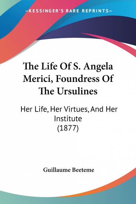 The Life Of S. Angela Merici, Foundress Of The Ursulines
