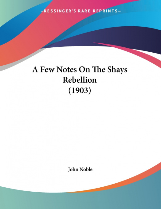A Few Notes On The Shays Rebellion (1903)