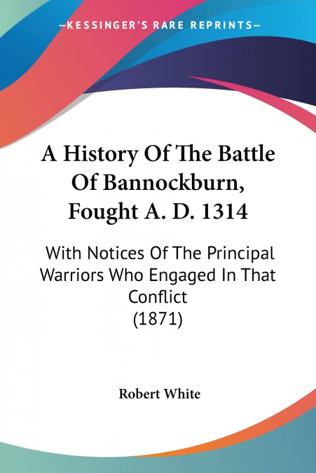 A History Of The Battle Of Bannockburn, Fought A. D. 1314