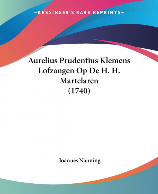 Aurelius Prudentius Klemens Lofzangen Op De H. H. Martelaren (1740)