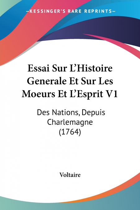 Essai Sur L’Histoire Generale Et Sur Les Moeurs Et L’Esprit V1