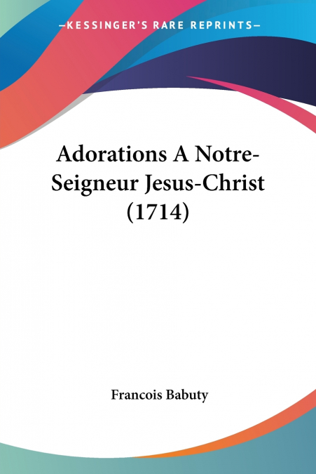 Adorations A Notre-Seigneur Jesus-Christ (1714)