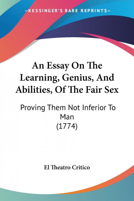 An Essay On The Learning, Genius, And Abilities, Of The Fair Sex
