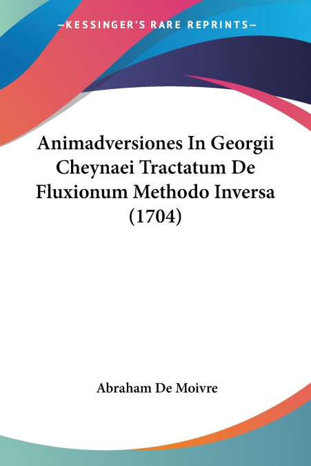 Animadversiones In Georgii Cheynaei Tractatum De Fluxionum Methodo Inversa (1704)