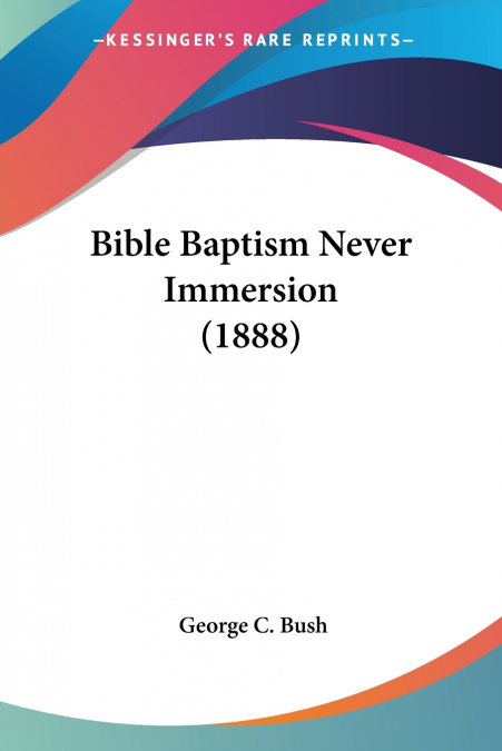 Bible Baptism Never Immersion (1888)