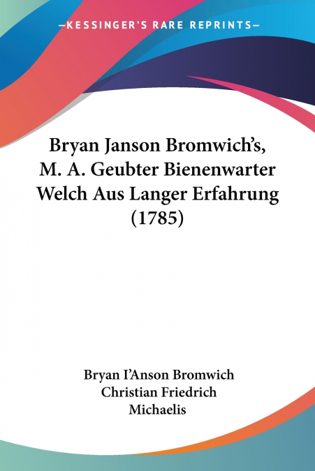 Bryan Janson Bromwich’s, M. A. Geubter Bienenwarter Welch Aus Langer Erfahrung (1785)