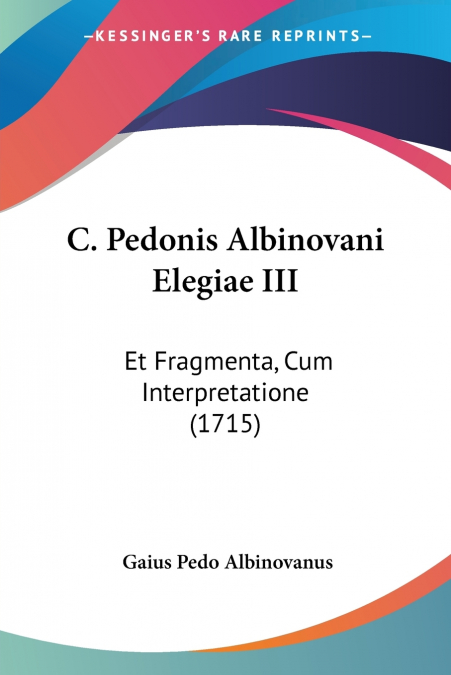 C. Pedonis Albinovani Elegiae III