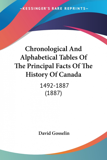 Chronological And Alphabetical Tables Of The Principal Facts Of The History Of Canada
