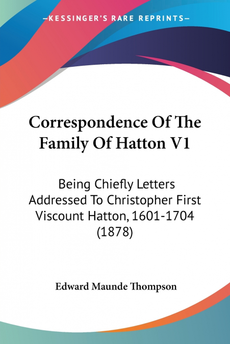 Correspondence Of The Family Of Hatton V1