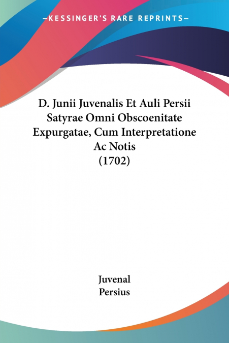 D. Junii Juvenalis Et Auli Persii Satyrae Omni Obscoenitate Expurgatae, Cum Interpretatione Ac Notis (1702)