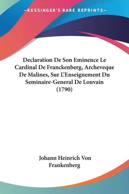 Declaration De Son Eminence Le Cardinal De Franckenberg, Archeveque De Malines, Sur L’Enseignement Du Seminaire-General De Louvain (1790)
