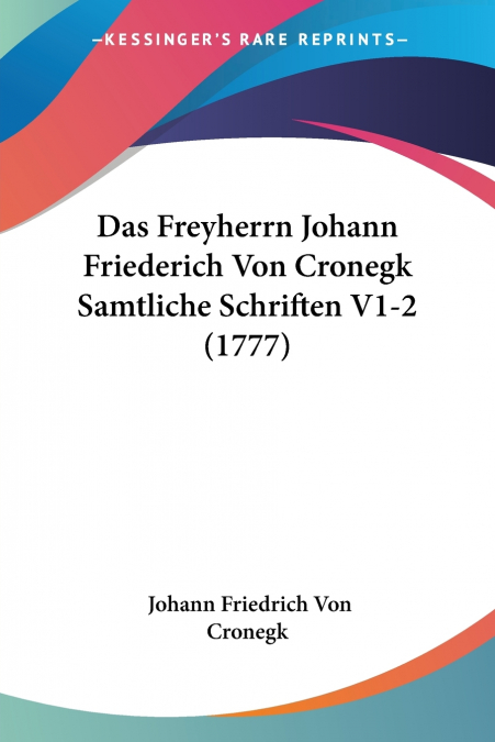 Das Freyherrn Johann Friederich Von Cronegk Samtliche Schriften V1-2 (1777)