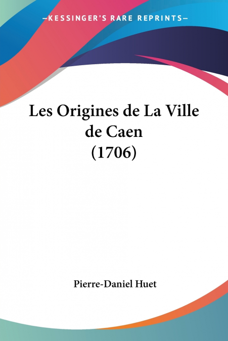 Les Origines de La Ville de Caen (1706)