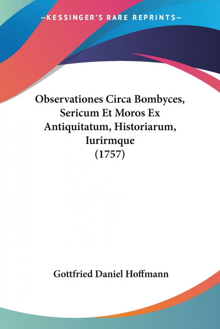 Observationes Circa Bombyces, Sericum Et Moros Ex Antiquitatum, Historiarum, Iurirmque (1757)