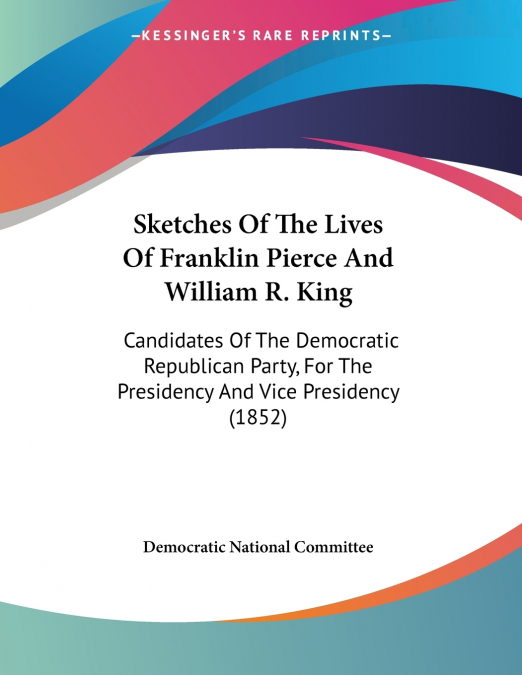 Sketches Of The Lives Of Franklin Pierce And William R. King