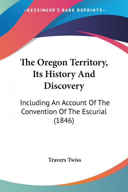 The Oregon Territory, Its History And Discovery