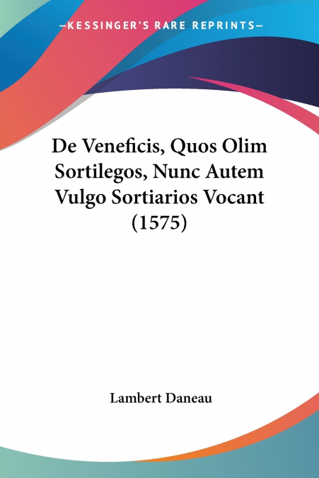De Veneficis, Quos Olim Sortilegos, Nunc Autem Vulgo Sortiarios Vocant (1575)