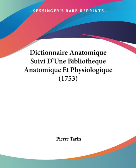 Dictionnaire Anatomique Suivi D’Une Bibliotheque Anatomique Et Physiologique (1753)