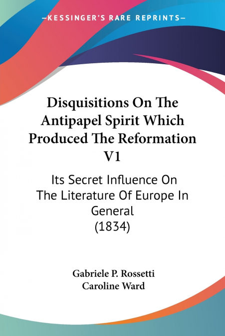 Disquisitions On The Antipapel Spirit Which Produced The Reformation V1