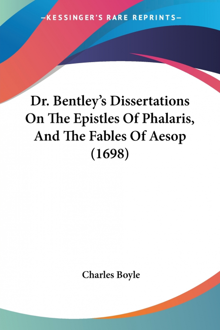 Dr. Bentley’s Dissertations On The Epistles Of Phalaris, And The Fables Of Aesop (1698)