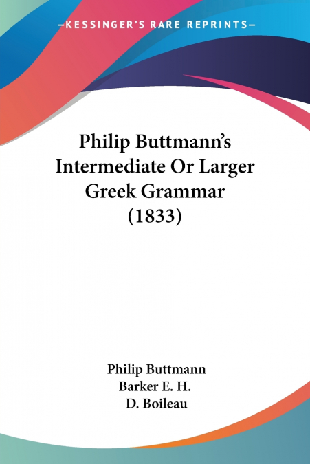 Philip Buttmann’s Intermediate Or Larger Greek Grammar (1833)