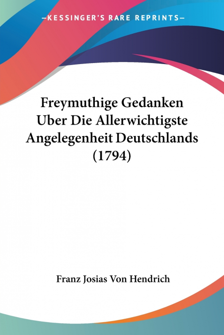 Freymuthige Gedanken Uber Die Allerwichtigste Angelegenheit Deutschlands (1794)