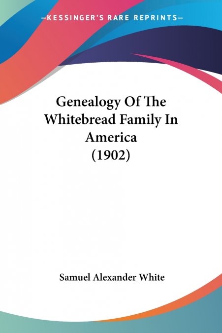 Genealogy Of The Whitebread Family In America (1902)