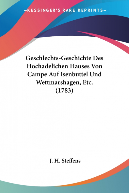 Geschlechts-Geschichte Des Hochadelichen Hauses Von Campe Auf Isenbuttel Und Wettmarshagen, Etc. (1783)