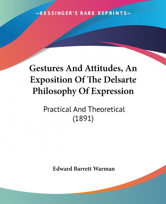 Gestures And Attitudes, An Exposition Of The Delsarte Philosophy Of Expression