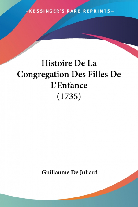 Histoire De La Congregation Des Filles De L’Enfance (1735)