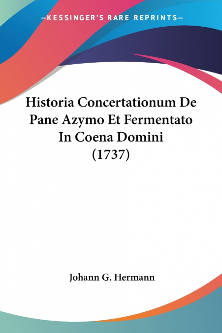 Historia Concertationum De Pane Azymo Et Fermentato In Coena Domini (1737)