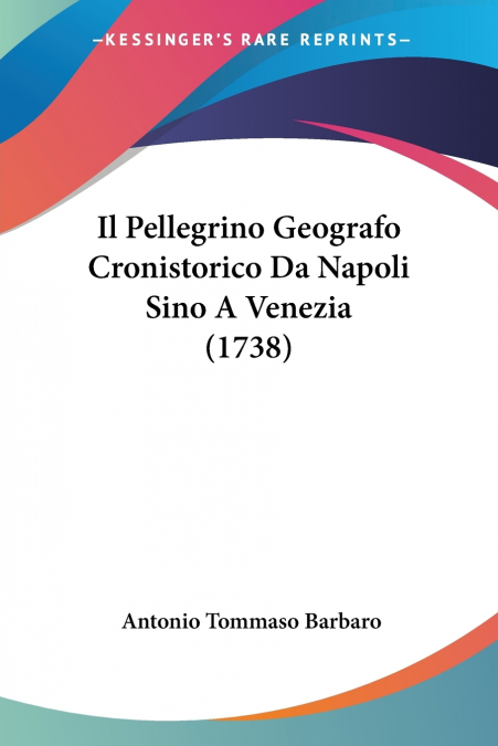 Il Pellegrino Geografo Cronistorico Da Napoli Sino A Venezia (1738)