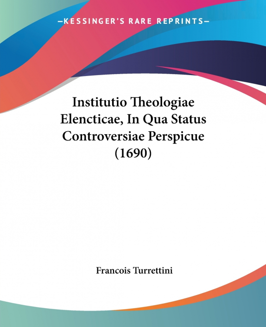 Institutio Theologiae Elencticae, In Qua Status Controversiae Perspicue (1690)