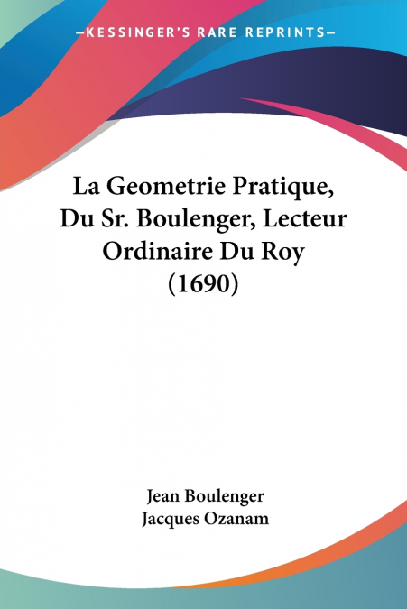 La Geometrie Pratique, Du Sr. Boulenger, Lecteur Ordinaire Du Roy (1690)