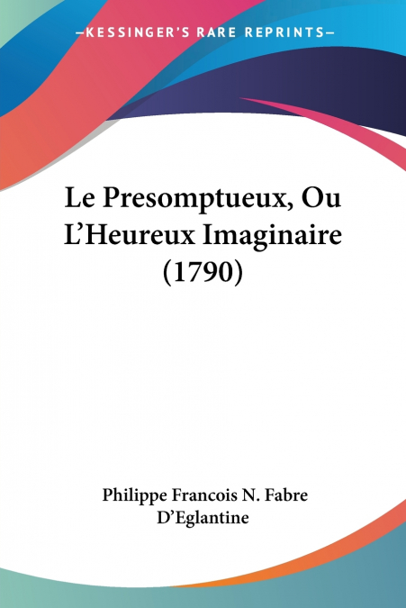 Le Presomptueux, Ou L’Heureux Imaginaire (1790)
