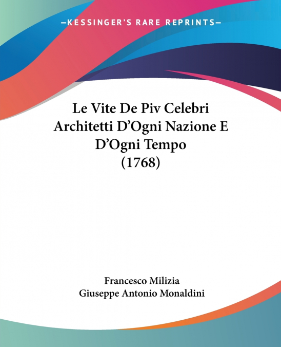 Le Vite De Piv Celebri Architetti D’Ogni Nazione E D’Ogni Tempo (1768)