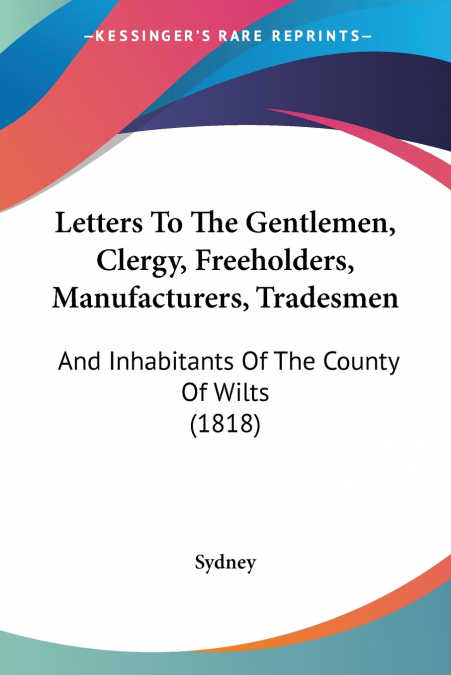 Letters To The Gentlemen, Clergy, Freeholders, Manufacturers, Tradesmen