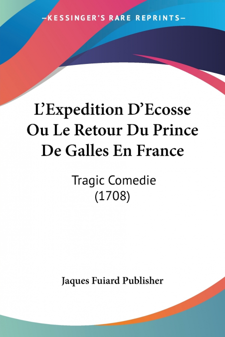 L’Expedition D’Ecosse Ou Le Retour Du Prince De Galles En France