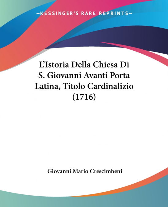 L’Istoria Della Chiesa Di S. Giovanni Avanti Porta Latina, Titolo Cardinalizio (1716)