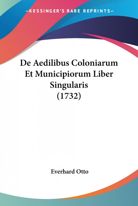 De Aedilibus Coloniarum Et Municipiorum Liber Singularis (1732)