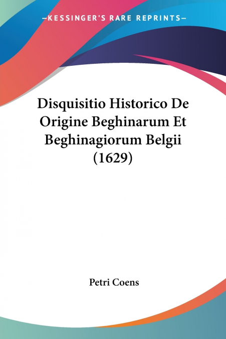 Disquisitio Historico De Origine Beghinarum Et Beghinagiorum Belgii (1629)