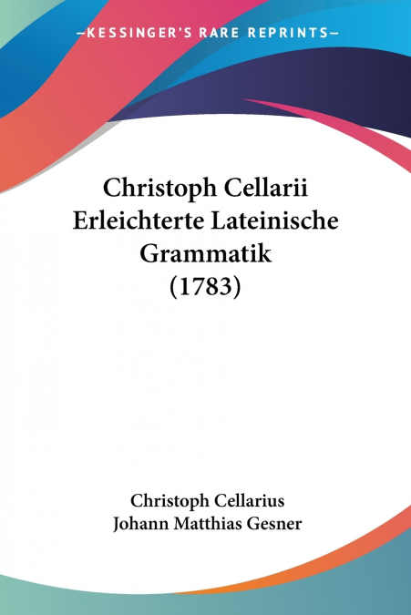Christoph Cellarii Erleichterte Lateinische Grammatik (1783)