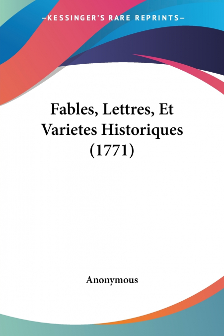 Fables, Lettres, Et Varietes Historiques (1771)
