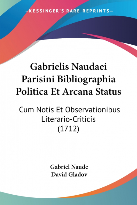 Gabrielis Naudaei Parisini Bibliographia Politica Et Arcana Status