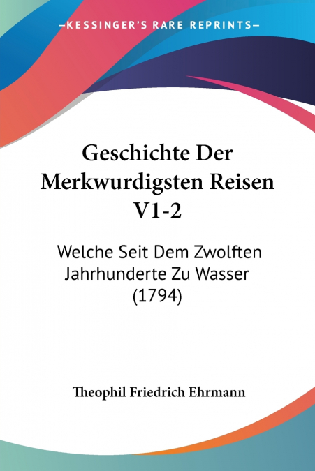 Geschichte Der Merkwurdigsten Reisen V1-2