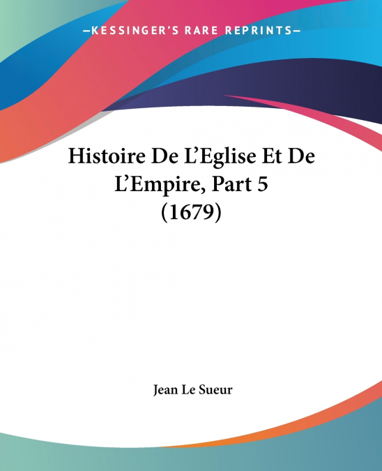 Histoire De L’Eglise Et De L’Empire, Part 5 (1679)