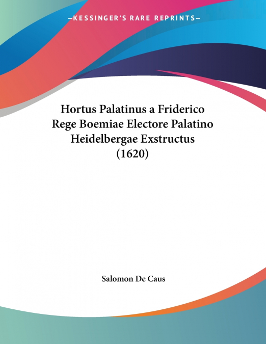 Hortus Palatinus a Friderico Rege Boemiae Electore Palatino Heidelbergae Exstructus (1620)