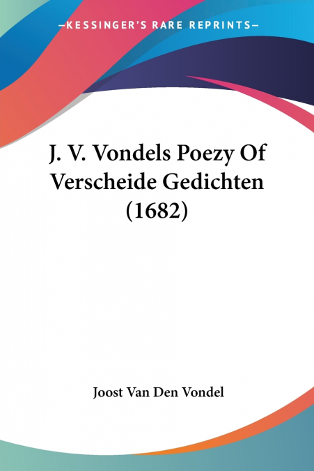 J. V. Vondels Poezy Of Verscheide Gedichten (1682)